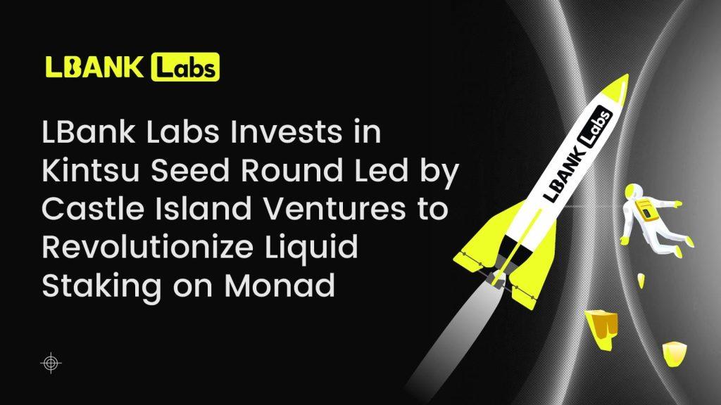 Discover How LBank Labs is Changing Liquid Staking with Kintsu on Monad