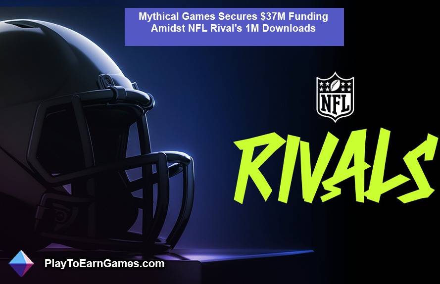 Mythical Games sichert sich inmitten der NFL Riv. eine Finanzierung in Höhe von 37 Millionen US-Dollaral&#39;s 1 Million Downloads